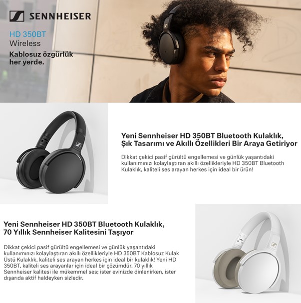 Sennheiser HD 350BT Bluetooth Kulak Üstü Kulaklık Siyah kablosuz özgürlük heryerde. Yeni Sennheiser HD 350BT Bluetooth Kulaklık, 70 Yıllık Sennheiser Kalitesini Taşıyor Dikkat çekici pasif gürültü engellemesi ve günlük yaşantıdaki kullanımınızı kolaylaştıran akıllı özellikleriyle HD 350BT Kablosuz Kulak Üstü Kulaklık, kaliteli ses arayan herkes için ideal bir kulaklık! Yeni HD 350BT, kaliteli ses arayanlar için ideal bir çözümdür. 70 yıllık Sennheiser kalitesi ile mükemmel ses; ister evinizde dinlenirken, ister dışarıda aktif haldeyken sizledir. 